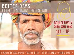 "Better Days", series of Real Stories on Unsung Indian Heroes.