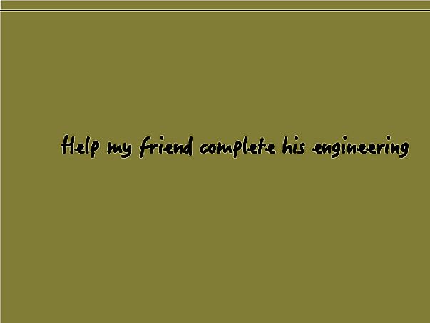 Help my Friend complete his Engineering