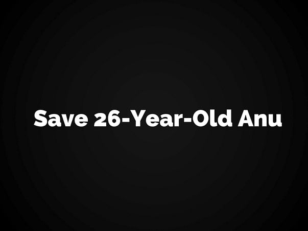 Help 26-Year-Old Anu Undergo Cancer Treatment