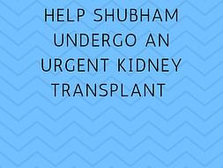 Help Shubham Undergo An Urgent Kidney Transplant