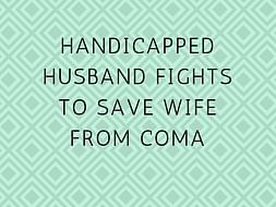 Handicapped Husband Fights To Save Wife From Coma