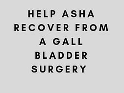 Help Asha Recover From A Gall Bladder Surgery