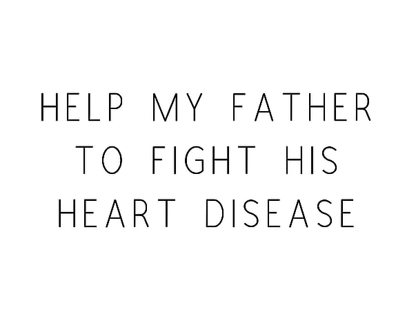Help My Father To Fight His Heart Disease
