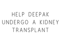 Help Deepak Undergo A Kidney Transplant