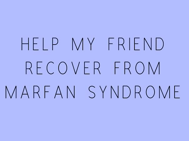 Help My Friend Recover From Marfan Syndrome
