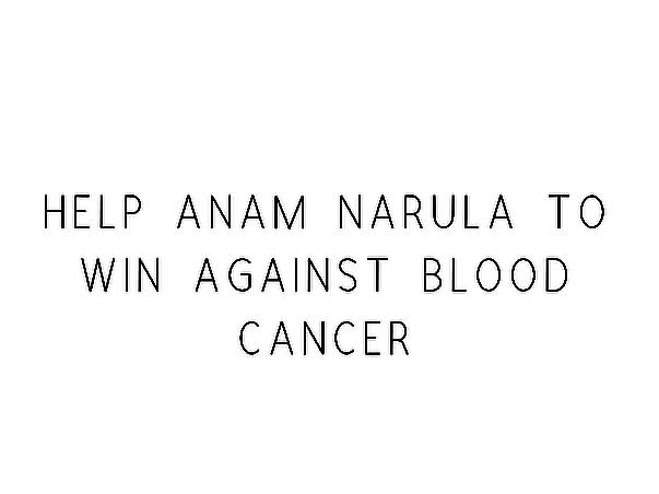 Help Anam Narula to Win Against Blood Cancer