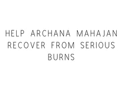 Help Archana Mahajan Recover From Serious Burns