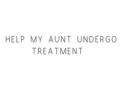 Help My Aunt Undergo Treatment