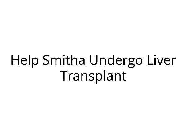 Help My Daughter, Smitha, Undergo Liver Transplant
