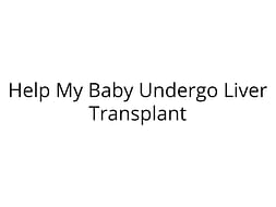 Help My Baby Undergo Liver Transplantation