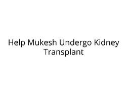 Help Mukesh Undergo Kidney Transplant