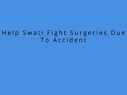 Help Swati Fight Surgeries Due To Accident