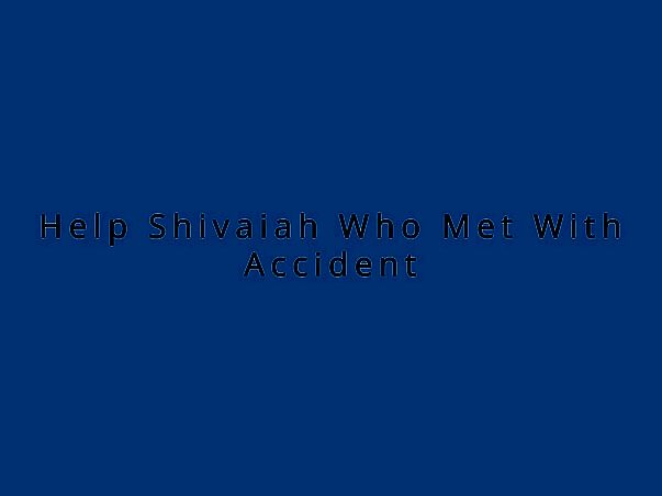 Help Shivaiah Who Met With Accident