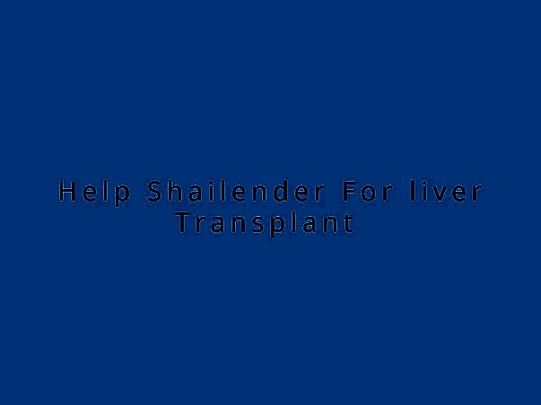 Help Shailender Liver Transplant