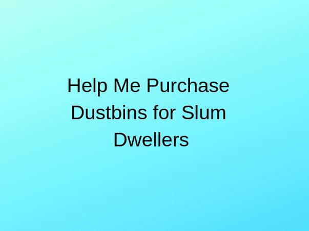Help Us Buy Dustbins For Slum Dwellers Of Pachora.