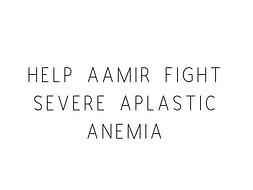 Help Aamir Fight Severe Aplastic Anemia