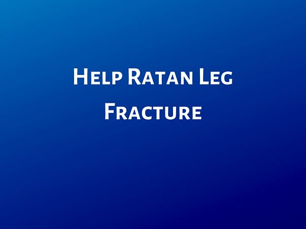 Help Ratan Get Treated For His Leg Fracture