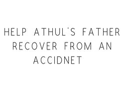 Help Athul's Father Recover From An Accidnet