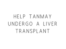 Help Tanmay Undergo A Liver Transplant