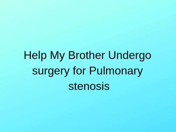 Help My Brother Undergo Open Heart Surgery