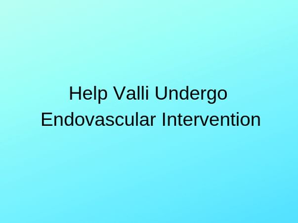 Help Valli Undergo Endovascular Intervention