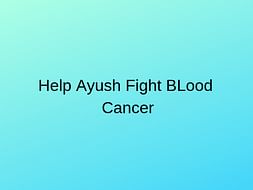 Help Ayush Fight Blood Cancer