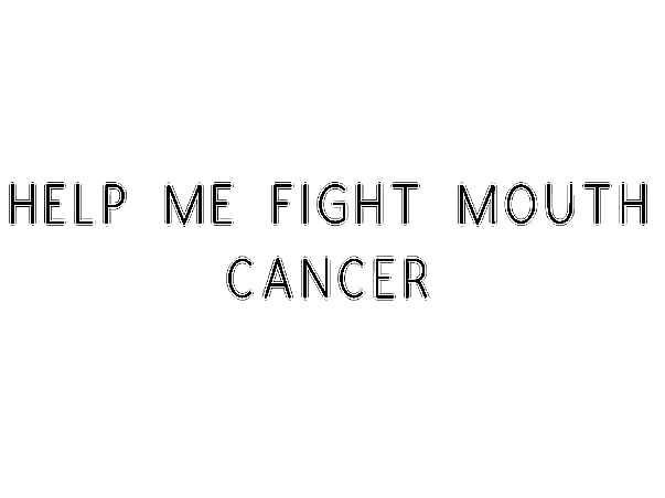 Help Me Fight Mouth Cancer