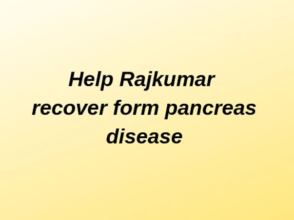 Help Rajkumar Recover from Pancreatic Cyst