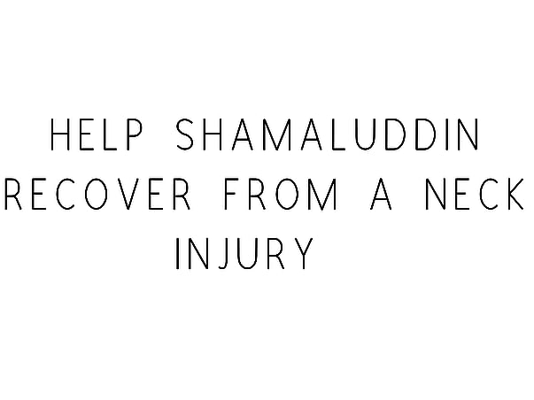 Help Shamaluddin Recover From A Neck Injury