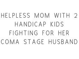 Helpless Mom With 2 Handicap Kids Fighting For Her Coma Stage Husband