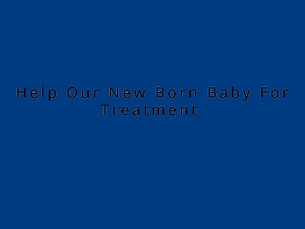 Help Our New Born Baby For Treatment