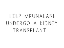 Help Mrunalani for her kidney transplant surgery .