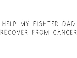 Help My Father Fight Cancer