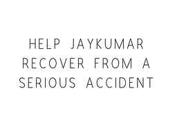 Help Jaykumar Recover From A Serious Accident