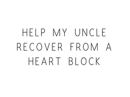 Help My Uncle Recover From A Heart Block