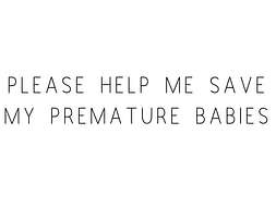 Please Help Me Save My Premature Babies
