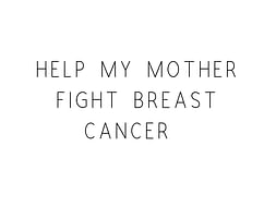 Help My Mother Fight Breast Cancer