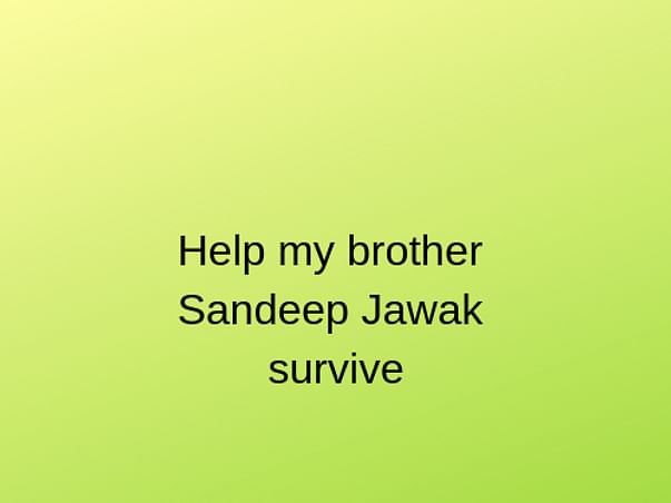 Help my brother Sandeep Jawak survive