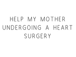 Help Mother Undergo A Heart Surgery