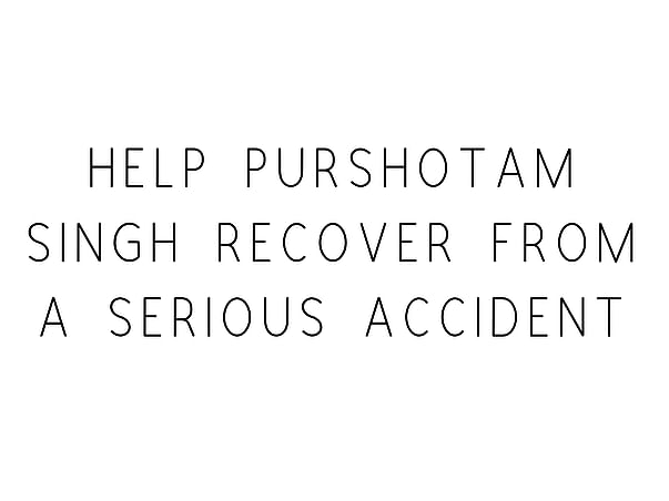Help Purshotam Singh Recover From A Serious Accident