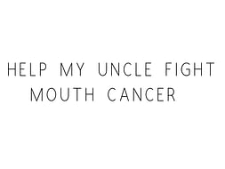 Help My Uncle Fight Mouth Cancer