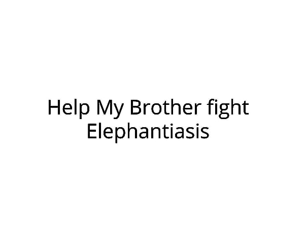 Help My Brother fight Elephantiasis