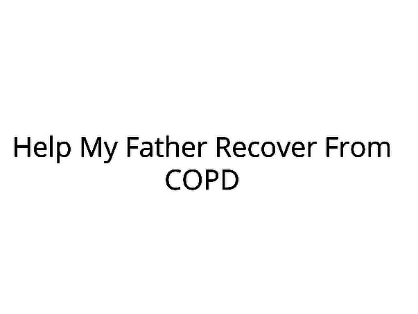 Help My Father Recover From COPD