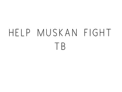 Help Muskan Fight TB