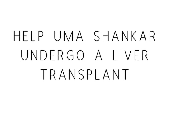 Help Uma Shankar Undergo A Liver Transplant!