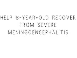Help 8-year-old Recover From Meningoencephalitis
