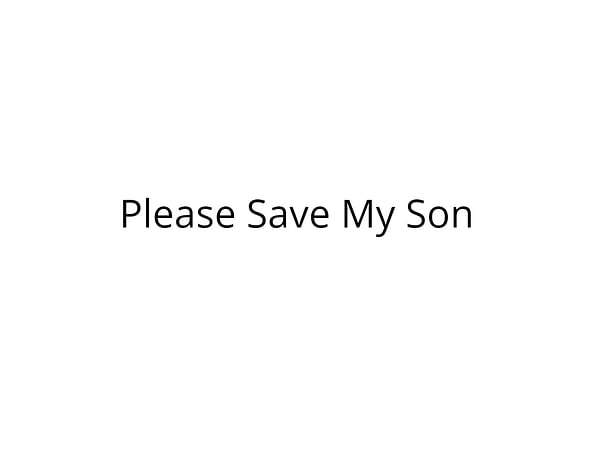 Please Save My Son.