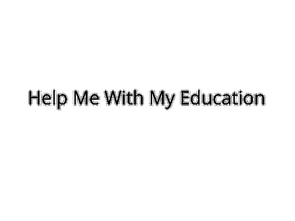 Help Me in Funding My Education