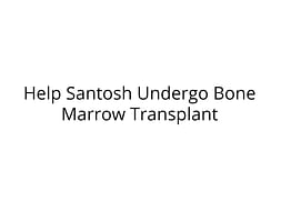 Help Santosh Undergo Bone Marrow Transplant