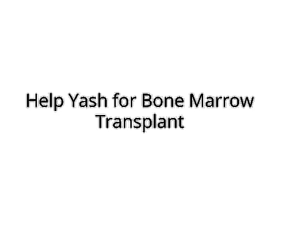 Help Yash undergo Bone Marrow Transplant